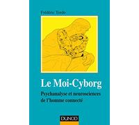 Le MOI-CYBORG. Psychanalyse et neurosciences de l’homme connecté