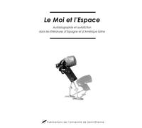 Le Moi Et L'espace - Autobiographie Et Autofiction Dans Les Littératures D'espagne Et D'amérique Latine