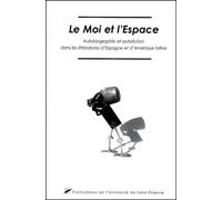 Le Moi Et L'espace - Autobiographie Et Autofiction Dans Les Littératures D'espagne Et D'amérique Latine