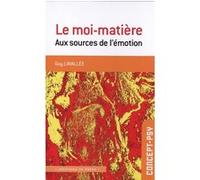 Le moi-matière: Aux sources de l'émotion