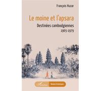 Le moine et l’apsara Destinées cambodgiennes 1965-1979 - François Huzar - L'harmattan - broché - Roman