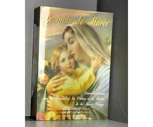 Le mois de Marie ou Considérations sur les grandeurs, les vertus et la gloire de la Sainte Vierge