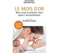 Le mois d'or - Bien vivre le premier mois après l'accouchement - Nouvelle édition augmentée Céline Chadelat (Auteur), Marie Mahe-Poulin (Auteur), Bernadette de Gasquet (Préface)