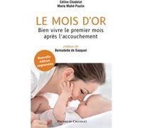 Le mois d'or - Bien vivre le premier mois après l'accouchement - Nouvelle édition augmentée Céline Chadelat (Auteur), Marie Mahe-Poulin (Auteur), Bernadette de Gasquet (Préface)