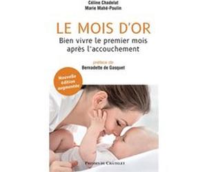 Le mois d'or - Bien vivre le premier mois après l'accouchement - Nouvelle édition augmentée Céline Chadelat (Auteur), Marie Mahe-Poulin (Auteur), Bernadette de Gasquet (Préface)