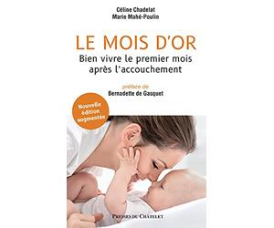 Le mois d'or. Nouvelle édition augmentée: Bien vivre le premier mois après l'accouchement