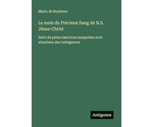 Le mois du Précieux Sang de N.S. Jésus-Christ: Suivi de pieux exercices auxquelles sont attachées des indulgences