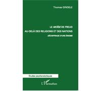 Le Moïse de Freud au-delà des religions et des nations. Déchiffrage d'une énigme - Thomas Gindele - L'harmattan - broché - Etude