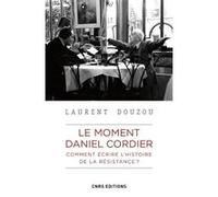Le moment Daniel Cordier. Comment écrire l'histoire de la Résistance ? Laurent Douzou (Auteur)