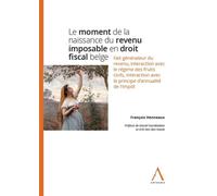 Le moment de la naissance du revenu imposable en droit fiscal belge Fait générateur du revenu, interaction avec le régime des fruits civils, interaction avec le principe d'annualité de l'impôt - Franç