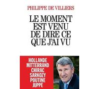 Le moment est venu de dire ce que j'ai vu - Hollande Mitterand Chirac Sarkozy Poutine Juppe (French Edition) by Philippe de Villiers(2015-11-25)