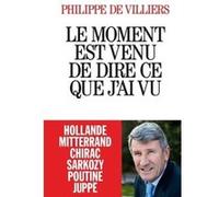 Philippe De Villiers – Le Moment est venu de dire ce que j'ai vu – Essai – Broché