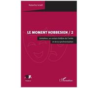 Le Moment hobbesien / 2 Léviathan, un certain théâtre de l’ordre et de la synchronisation - Natacha Israël - L'harmattan - broché - Essai
