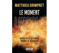 Le moment Lincoln Quand seule la guerre permet de réformer - Matthieu Grimpret - Magnus - broché - Essai