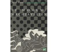 Le Moment Machiavélien - La Pensée Politique Florentine Et La Tradition Républicaine Atlantique
