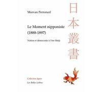 Le Moment nipponiste (1888-1897) Nation et démocratie à l'ère Meiji - Morvan Perroncel - Belles Lettres - broché - Essai