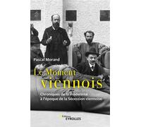 Le Moment viennois Chroniques de la modernité à l'époque de la Sécession viennoise - Pascal Morand - Eyrolles - broché - Essai