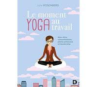 Le moment yoga au travail: Bien-être, concentration, pleine présence, leadership