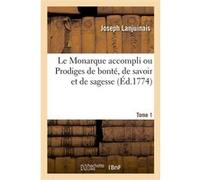 Le Monarque accompli ou Prodiges de bonté, de savoir et de sagesse Joseph Lanjuinais (Auteur)