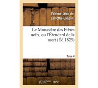 Le Monastère des Frères noirs, ou l'Étendard de la mort. 2e édition. Tome 4 - Étienne-Léon de Lamothe-Langon - Hachette Bnf - broché - Livre