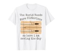 Le Monde a Besoin de Plus d'historiens, Alors Je suis en Train de sauver la Situation T-Shirt