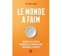 Le monde a faim - Nourrir les peuples, valoriser les producteurs, préserver la planète