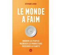 Le monde a faim - Nourrir les peuples valoriser les producteurs préserver la planète Stéphane Layani (Auteur)