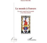 Le monde à l'envers Un autre regard sur le monde et sur nous-mêmes - Patrick Traube - L'harmattan - broché - Essai