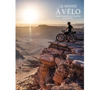 Le Monde à vélo - Voyages extraordinaires en bikepacking racontés et photographiés par Axel Carion