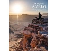 Le Monde à vélo - Voyages extraordinaires en bikepacking racontés et photographiés par Axel Carion
