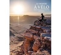 Le Monde à vélo - Voyages extraordinaires en bikepacking racontés et photographiés par Axel Carion
