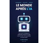 Le monde après l’iA: Comment l’intelligence artificielle transforme déjà notre travail, notre quotidien et notre avenir