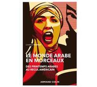 Le monde arabe en morceaux - 2e éd. - Des printemps arabes au recul américain: Des printemps arabes au recul américain