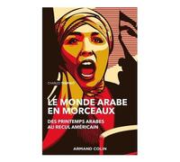 Le Monde Arabe En Morceaux - Des Printemps Arabes Au Recul Américain