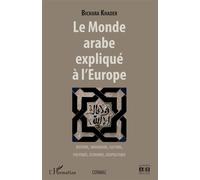 Le Monde Arabe Expliqué À L'europe - Histoire, Imaginaire, Culture, Politique, Économie, Géopolitique