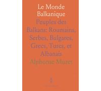 Le Monde Balkanique: Peuples des Balkans: Roumains, Serbes, Bulgares, Grecs, Turcs, et Albanais