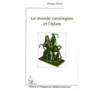Le monde carolingien et l'Islam Contribution à l'étude des relations diplomatiques pendant le haut Moyen Age (VIIIe-Xe siècles) - Philippe Sénac - L'harmattan - broché - Essai