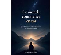 Le monde commence en toi: Quand l'intérieur éclaire l'extérieur, on habite enfin sa vie