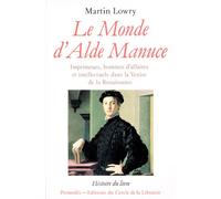 Le Monde D'alde Manuce - Imprimeurs, Hommes D'affaires Et Intellectuels Dans La Venise De La Renaissance