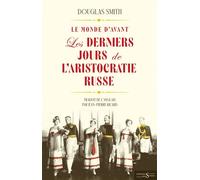 Le Monde d'avant -Les Derniers Jours de l’aristocratie russe - Douglas Smith - Des Syrtes Eds - broché - Essai