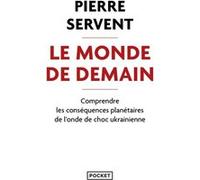 Le Monde de demain - Comprendre les conséquences planétaires de l'onde de choc ukrainienne Pierre Servent (Auteur)