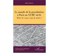 Le monde de la prostitution à Paris au XVIIIe siècle Métier de corps, corps de métier ? - Julia Torlet - L'harmattan - broché - Essai