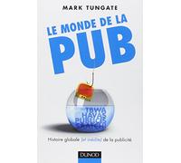 Le monde de la pub: Histoire globale (et inédite) de la publicité