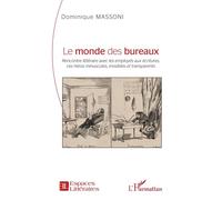 Le monde des bureaux Rencontre littéraire avec les employés aux écritures, ces héros minuscules, invisibles et transparents - Dominique Massoni - L'harmattan - broché - Essai
