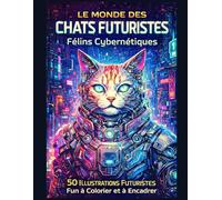 Le Monde des Chats Futuristes : Félins Cybernétiques: 50 illustrations futuristes fun à colorier et à encadrer - Livre de coloriage science-fiction pour adultes et adolescents