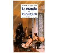 Le Monde Des Eunuques - La Castration À Travers Les Âges