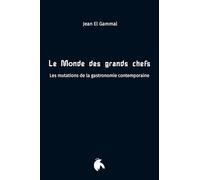Le Monde des grands chefs: Les mutations de la gastronomie contemporaine