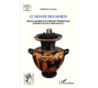 Le monde des morts Espaces et paysages de l'Au-delà dans l'imaginaire grec d'Homère à la fin du V° siècle avant J.-C. - Catherine Cousin - L'harmattan - broché - Etude