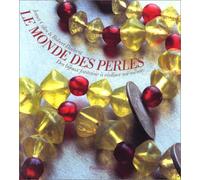 Le Monde des perles: Des bijoux fantaisie à réaliser soi-même