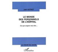 Le monde des personnels de l'hôpital Ce que soigner veut dire - Joël Autret - L'harmattan - broché - Etude